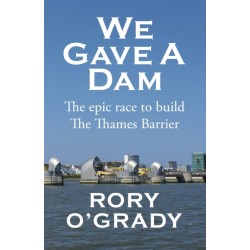 We Gave a Dam: The epic race to build the Thames Barrier