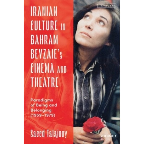 Iranian Culture in Bahram Beyzaie’s Cinema and Theatre: Paradigms of Being and Belonging (1959-1979)
