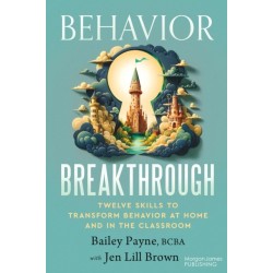 Behavior Breakthrough: 12 Skills to Transform Behavior at Home and in the Classroom