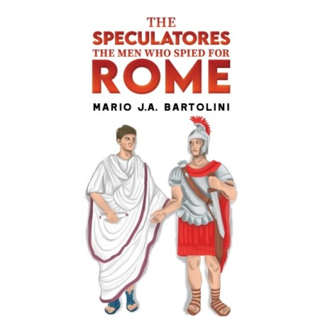 The Speculatores: The Men Who Spied for Rome