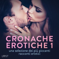 Cronache erotiche -1: una selezione dei più piccanti racconti erotici