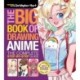 Big Book of Drawing Anime, The: The Complete Step-by-Step Guide – How to Draw Anime and Manga Characters for Kids, Teens, and Adults