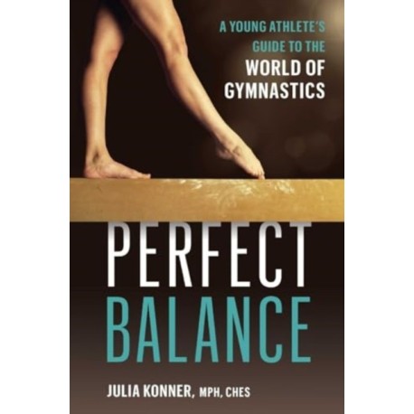 Perfect Balance: A Young Athlete's Guide to the World of Gynmastics