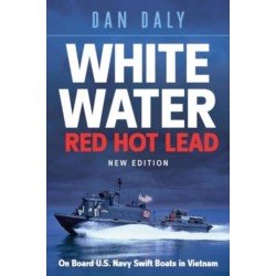White Water Red Hot Lead: On Board U.S. Navy Swift Boats in Vietnam
