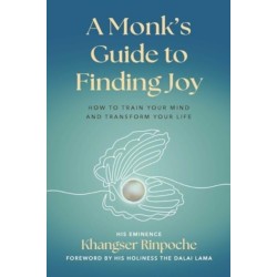 A Monk's Guide to Finding Joy: How to Train Your Mind and Transform Your Life