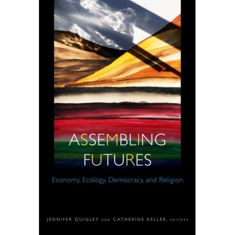 Assembling Futures: Economy, Ecology, Democracy, and Religion