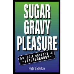 Sugar, Gravy, Pleasure: An Indie Odyssey in Peterborough