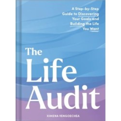 The Life Audit: A Step-by-Step Guide to Discovering Your Goals and Building the Life You Want