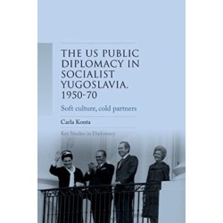 Us Public Diplomacy in Socialist Yugoslavia, 1950–70: Soft Culture, Cold Partners