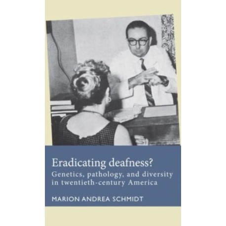 Eradicating Deafness?: Genetics, Pathology, and Diversity in Twentieth-Century America