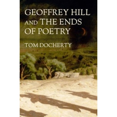 Geoffrey Hill and the Ends of Poetry
