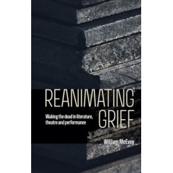 Reanimating Grief: Waking the Dead in Literature, Theatre and Performance