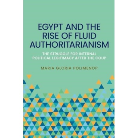 Egypt and the Rise of Fluid Authoritarianism: Political Ecology, Power and the Crisis of Legitimacy
