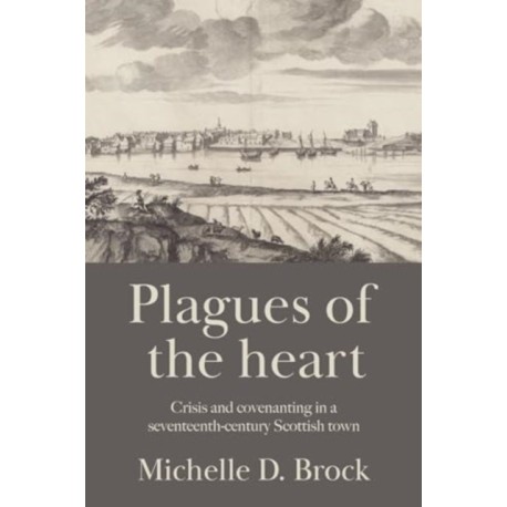 Plagues of the Heart: Crisis and Covenanting in a Seventeenth-Century Scottish Town