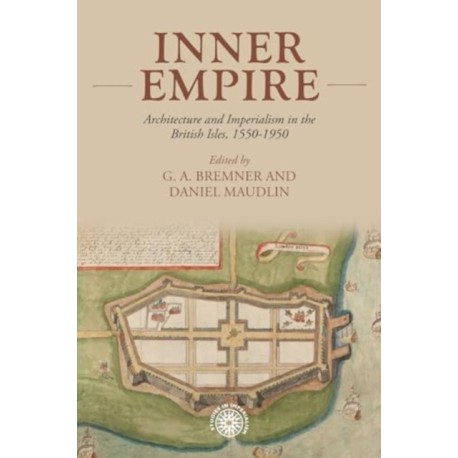 Inner Empire: Architecture and Imperialism in the British Isles, 1550-1950