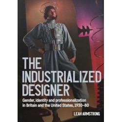 'The Industrialized Designer': Gender, Identity and Professionalization in Britain and the United States, 1930-80