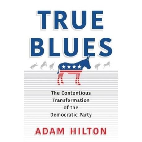 True Blues: The Contentious Transformation of the Democratic Party