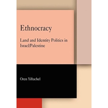 Ethnocracy: Land and Identity Politics in Israel/Palestine