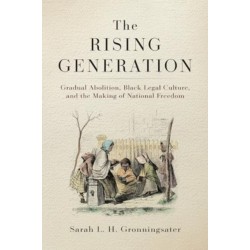 The Rising Generation: Gradual Abolition, Black Legal Culture, and the Making of National Freedom
