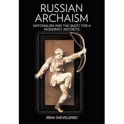 Russian Archaism: Nationalism and the Quest for a Modernist Aesthetic