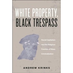 White Property, Black Trespass: Racial Capitalism and the Religious Function of Mass Criminalization
