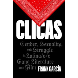 Clicas: Gender, Sexuality, and Struggle in Latina/o/x Gang Literature and Film