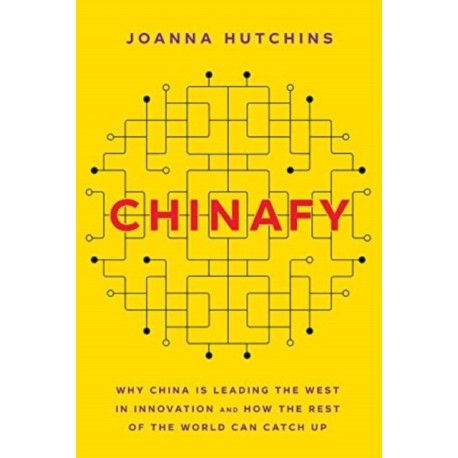 Chinafy: Why China is leading the West  in innovation and how the rest  of the world can catch up