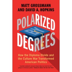 Polarized by Degrees: How the Diploma Divide and the Culture War Transformed American Politics