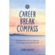 Career Break Compass: Navigating Your Path to a Balanced Life Through Intentional Time Off