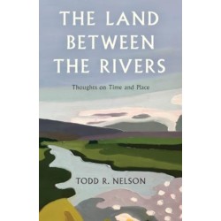 The Land Between the Rivers: Thoughts on Time and Place