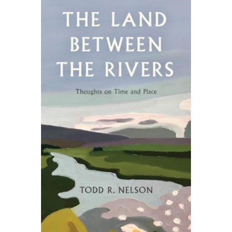 The Land Between the Rivers: Thoughts on Time and Place