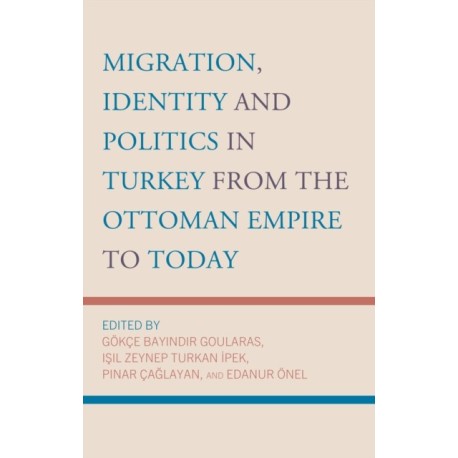 Migration, Identity and Politics in Turkey from the Ottoman Empire to Today