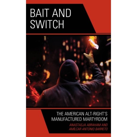 Bait and Switch: The American Alt-Right’s Manufactured Martyrdom