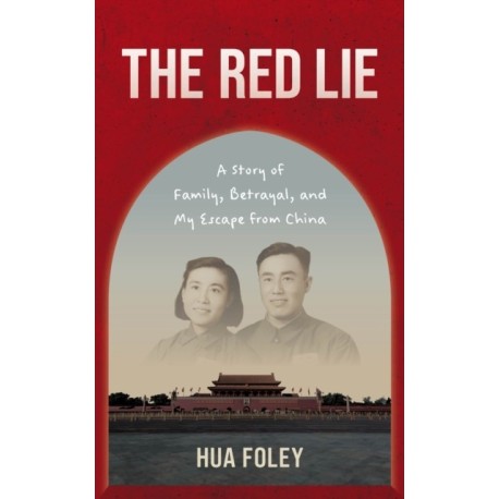 The Red Lie: A Story of Family, Betrayal, and My Escape from China