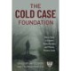 The Cold Case Foundation: How a Team of Experts Solves Murders and Missing Persons Cases
