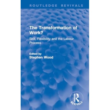 The Transformation of Work?: Skill, Flexibility and the Labour Process