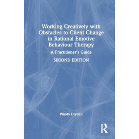 Working Creatively with Obstacles to Client Change in Rational Emotive Behaviour Therapy: A Practitioner’s Guide