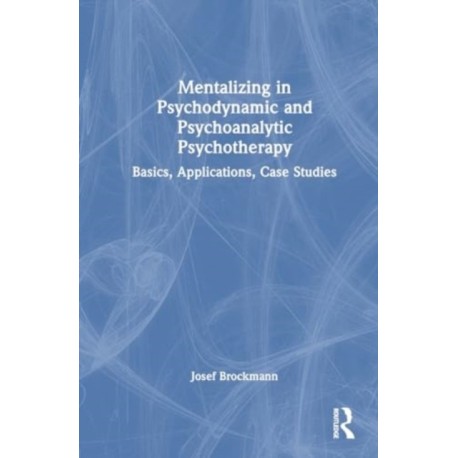 Mentalizing in Psychodynamic and Psychoanalytic Psychotherapy: Basics, Applications, Case Studies