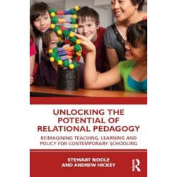 Unlocking the Potential of Relational Pedagogy: Reimagining Teaching, Learning and Policy for Contemporary Schooling