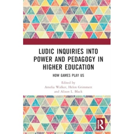 Ludic Inquiries Into Power and Pedagogy in Higher Education: How Games Play Us