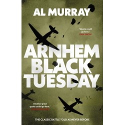 Arnhem: Black Tuesday: The Classic Battle Told As Never Before
