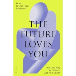 The Future Loves You: How and Why We Should Abolish Death