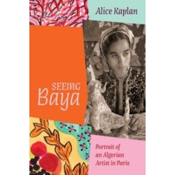 Seeing Baya: Portrait of an Algerian Artist in Paris