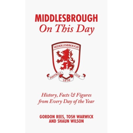 Middlesbrough On This Day: History, Facts & Figures from Every Day of the Year