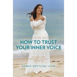 How to Trust Your Inner Voice: Uncover Your Hidden Superpower to Live a Life of Peace and Joy