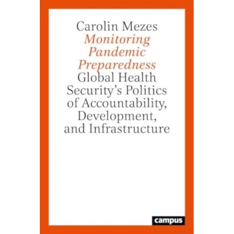 A Monitoring Pandemic Preparedness: Global Health Security’s Politics of Accountability, Development, and Infrastructure