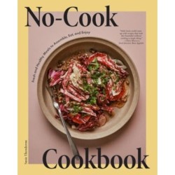No-Cook Cookbook: Fresh and Healthy Meals to Assemble, Eat, and Enjoy