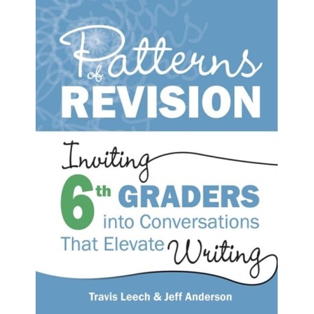 Patterns of Revision, Grade 6: Inviting 6th Graders into Conversations That Elevate Writing