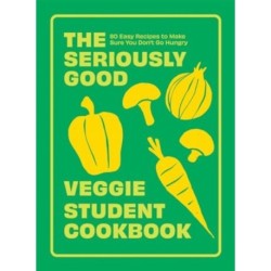 The Seriously Good Veggie Student Cookbook: 80 Easy Recipes to Make Sure You Don't Go Hungry