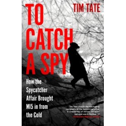 To Catch a Spy: How the Spycatcher Affair Brought MI5 in from the Cold